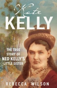 cover of the book Kate Kelly: The true story of Ned Kelly's little sister