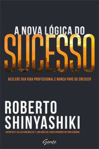 cover of the book A nova lógica do sucesso: Acelere sua vida profissional e nunca pare de crescer