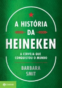 cover of the book A história da Heineken: A cerveja que conquistou o mundo