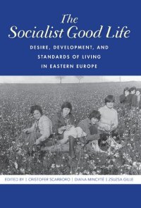 cover of the book The Socialist Good Life: Desire, Development, and Standards of Living in Eastern Europe