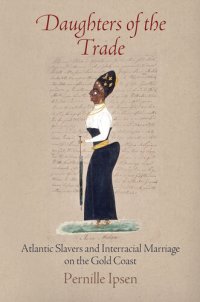 cover of the book Daughters of the Trade: Atlantic Slavers and Interracial Marriage on the Gold Coast