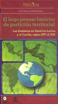 cover of the book El largo proceso histórico de partición territorial: las fronteras en América Latina y el Caribe, siglos XVI al XXI