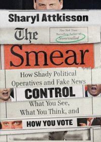 cover of the book The Smear: How Shady Political Operatives and Fake News Control What You See, What You Think, and How You Vote