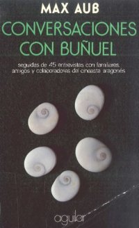 cover of the book Conversaciones con Buñuel : seguidas de 45 entrevistas con familiares, amigos y colaboradores del cineasta aragonés