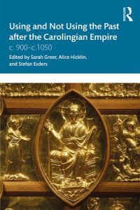 cover of the book Using and Not Using the Past after the Carolingian Empire: c. 900 - c. 1050