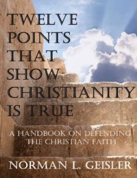 cover of the book Twelve Points That Show Christianity Is True: A Handbook on Defending the Christian Faith