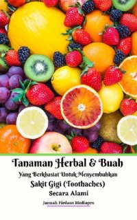 cover of the book Tanaman Herbal Dan Buah Yang Berkhasiat Untuk Menyembuhkan Sakit Gigi (Toothaches) Secara Alami