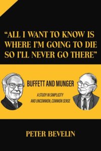 cover of the book "All I Want to Know Is Where I'm Going to Die So I'll Never Go There": Buffett and Munger a Study in Simplicity and Uncommon, Common Sense