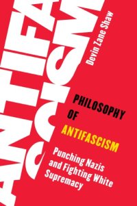 cover of the book Philosophy Of Antifascism: Punching Nazis And Fighting White Supremacy