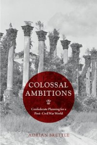 cover of the book Colossal Ambitions: Confederate Planning for a Post–Civil War World