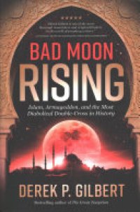 cover of the book Bad Moon Rising: Islam, Armageddon, and the Most Diabolical Double-Cross in History