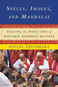 cover of the book Spells, Images, and Mandalas: Tracing the Evolution of Esoteric Buddhist Rituals