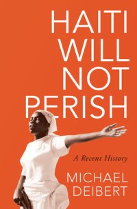 cover of the book Haiti Will Not Perish: A Recent History