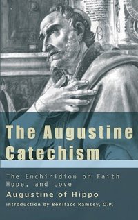 cover of the book The Augustine Catechism: The Enchiridion on Faith, Hope & Charity