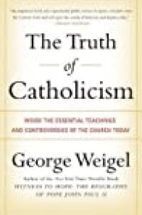 cover of the book The Truth of Catholicism: Inside the Essential Teachings and Controversies of the Church Today