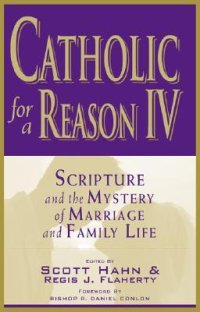 cover of the book Catholic for a Reason IV: Scripture and the Mystery of Marriage and Family Life