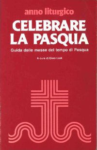 cover of the book Celebrare la Pasqua. Guida delle messe del tempo di Pasqua