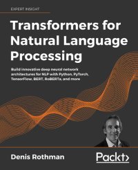 cover of the book Transformers for Natural Language Processing: Build innovative deep neural network architectures for NLP with Python, PyTorch, TensorFlow, BERT, RoBERTa, and more