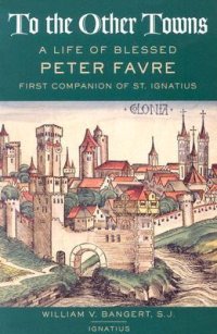 cover of the book To the Other Towns: The Life of the Blessed Peter Favre, First Companion of St. Ignatius