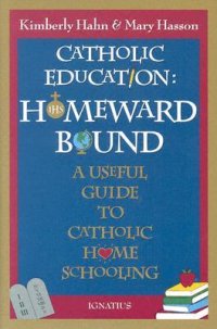 cover of the book Catholic Education: Homeward Bound: A Useful Guide to Catholic Home Schooling