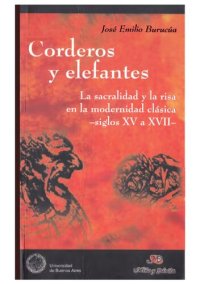 cover of the book Corderos y elefantes : la sacralidad y la risa en la modernidad clásica, siglos XV a XVII