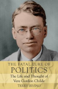 cover of the book The Fatal Lure of Politics: The Life and Thought of Vere Gordon Childe