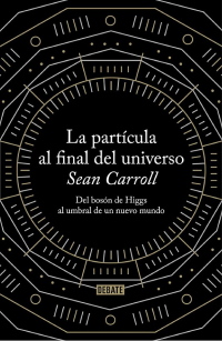 cover of the book La partícula al final del universo: Del bosón de Higgs al umbral de un nuevo mundo