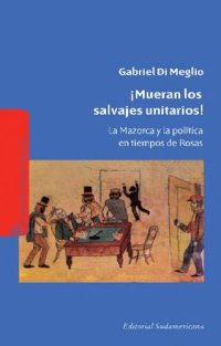 cover of the book ¡Mueran los salvajes unitarios! : la Mazorca y la política en tiempos de Rosas