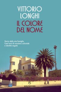 cover of the book Il colore del nome. Storia della mia famiglia. Cent'anni di razzismo coloniale e identità negate