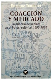 cover of the book Coacción y mercado. La minería de la plata en el Potosí colonial, 1692-1826