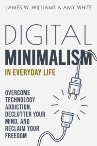 cover of the book Digital Minimalism in Everyday Life: Overcome Technology Addiction, Declutter your Mind, and Reclaim Your Freedom