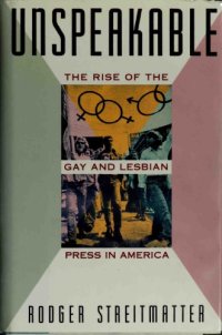 cover of the book Unspeakable: The Rise of the Gay and Lesbian Press in America