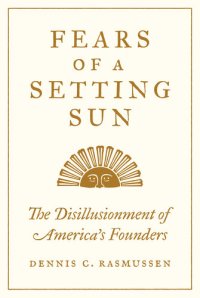 cover of the book Fears of a Setting Sun: The Disillusionment of America's Founders