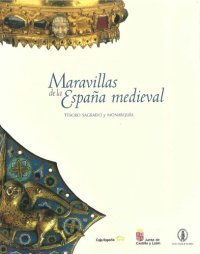 cover of the book Maravillas de la España medieval: tesoro sagrado y monarquía