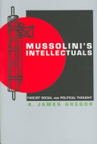 cover of the book Mussolini's Intellectuals: Fascist Social and Political Thought