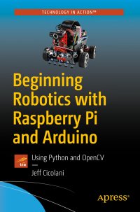 cover of the book Beginning Robotics with Raspberry Pi and Arduino: Using Python and OpenCV