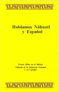 cover of the book Hablamos Náhuatl y Español: Frases útiles en el idioma Náhuatl de la Huasteca Oriental y en Español