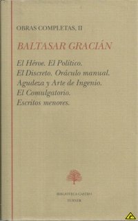 cover of the book Obras completas de Baltasar Gracián: El héroe; El político; El discreto; Oráculo manual y arte de prudencia; Agudeza y arte de ingenio; El comulgatorio; Escritos menores