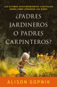 cover of the book ¿Padres jardineros o padres carpinteros?: Los últimos descubrimientos ciéntificos sobre cómo aprenden los niños