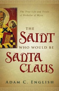 cover of the book The saint who would be Santa Claus : the true life and trials of Nicholas of Myra