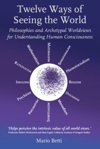 cover of the book Twelve Ways of Seeing the World: Philosophies and Archetypal Worldviews for Understanding Human Consciousness (Social Ecology)