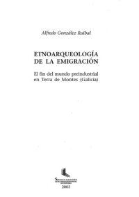 cover of the book Etnoarqueología de la emigración : el fin del mundo preindustrial en Terra de Montes (Galicia)