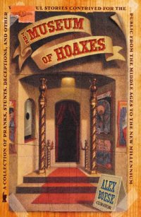 cover of the book The Museum of Hoaxes : A Collection of Pranks, Stunts, Deceptions, and Other Wonderful Stories Contrived for the Public from the Middle Ages to the New Millennium