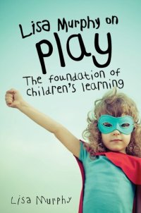 cover of the book Lisa Murphy on Play: The Foundation of Children's Learning