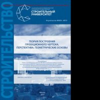 cover of the book Теория построения проекционного чертежа. Перспектива. Геометрические основы. Учебное пособие по специальности 08.05.01 Строительство уникальных зданий и сооружений