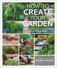 cover of the book How to Create Your Garden: Ideas and Advice for Transforming Your Outdoor Space