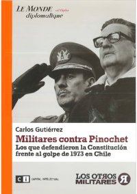 cover of the book Militares contra Pinochet : los que defendieron la Constitución frente al golpe de 1973 en Chile