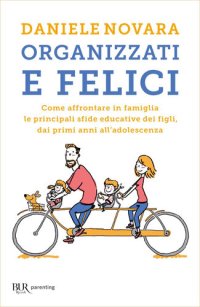 cover of the book Organizzati e felici. Come affrontare in famiglia le principali sfide educative dei figli, dai primi anni all'adolescenza