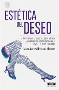 cover of the book Estética del deseo: La prostituta en la dialéctica de la historia. La modernización latinoamericana en la novela, el tango y la poesía