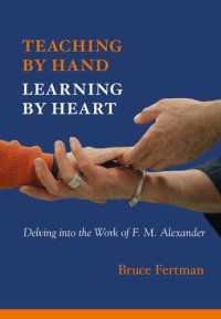 cover of the book Teaching by Hand, Learning by Heart: Delving Into the Work of F. M. Alexander